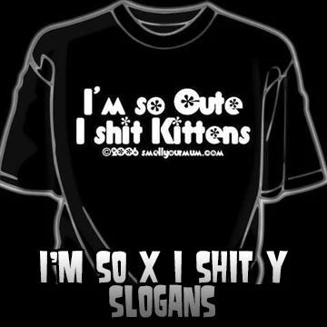 I&#39;m So X I Shit Y Slogan T-Shirts