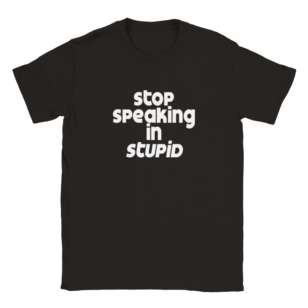 Stop Speaking In Stupid | T-Shirt
