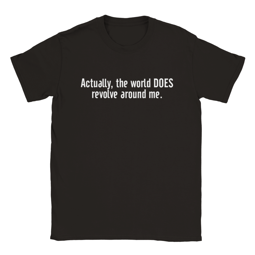 Actually, The World DOES Revolve Around Me | T-Shirt