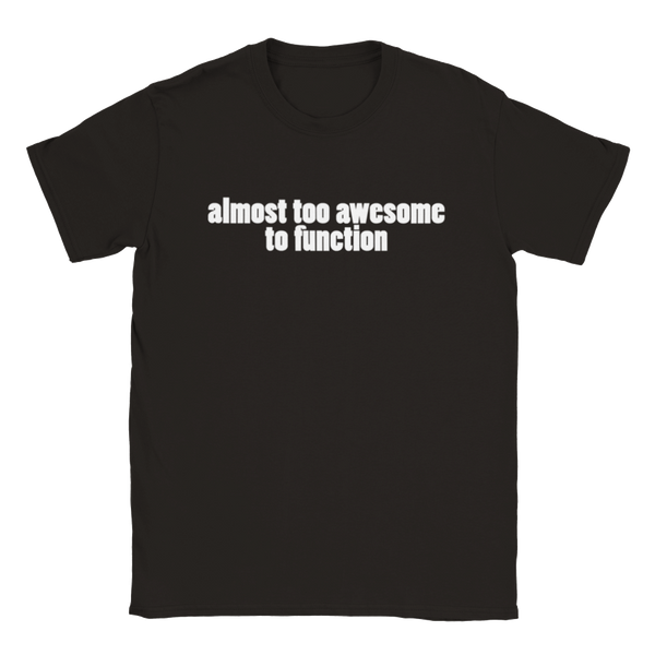 Almost Too Awesome To Function | T-Shirt