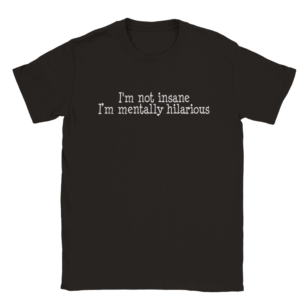 I'm Not Insane, I'm Mentally Hilarious | T-Shirt