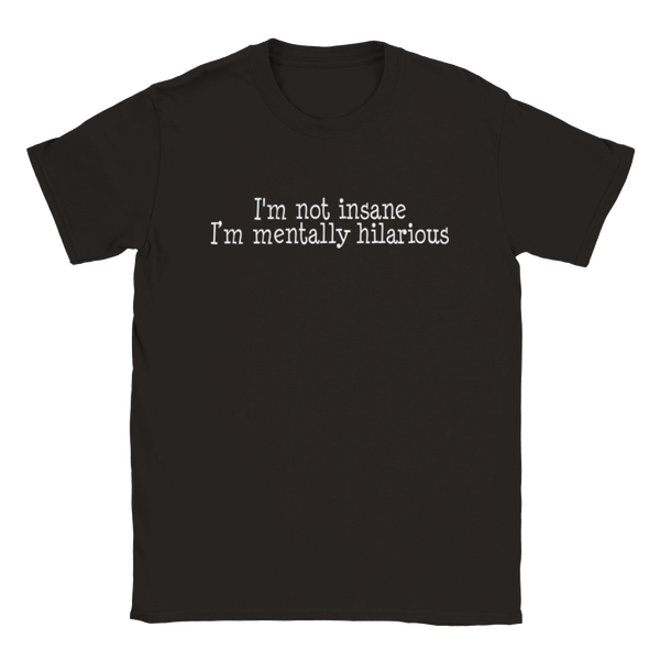 I'm Not Insane, I'm Mentally Hilarious | T-Shirt