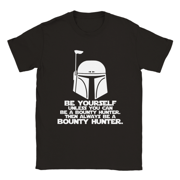 BE YOURSELF. Unless You Can Be A Bounty Hunter. Then Always BE A BOUNTY HUNTER. (Star Wars) | T-Shirt