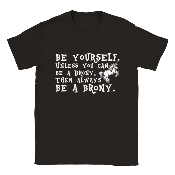 BE YOURSELF. Unless You Can Be A Brony. Then Always BE A BRONY. | T-Shirt