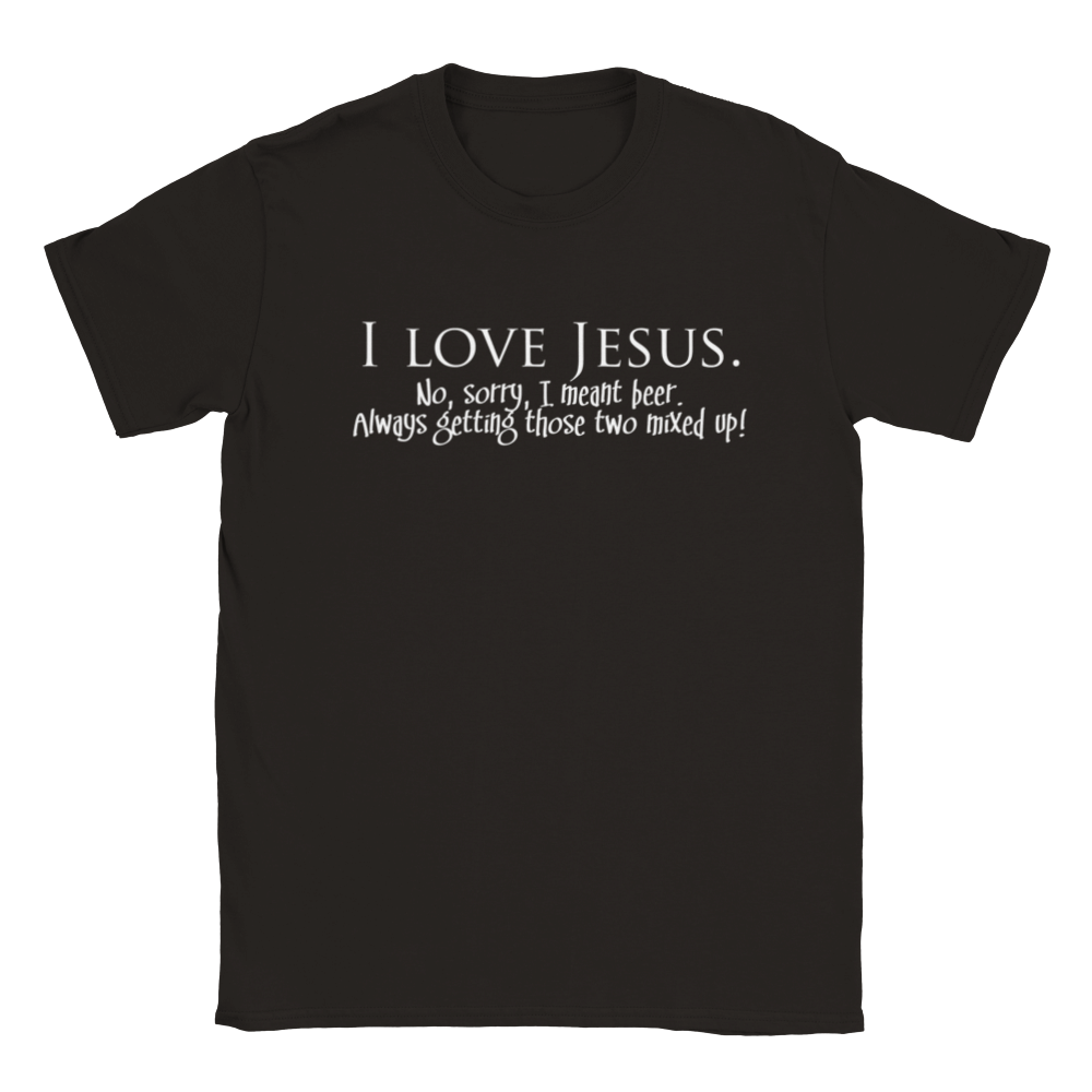 I LOVE JESUS. No, Sorry, I Meant Beer. Always Getting Those Two Mixed Up! | T-Shirt