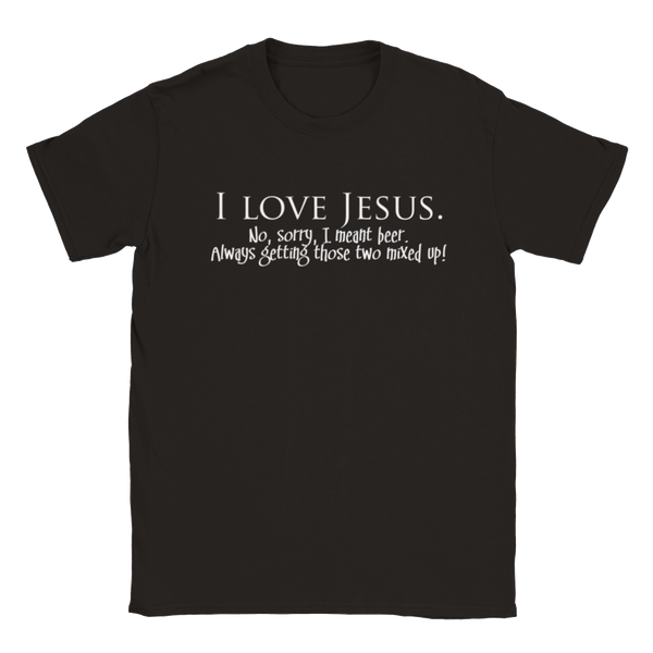 I LOVE JESUS. No, Sorry, I Meant Beer. Always Getting Those Two Mixed Up! | T-Shirt
