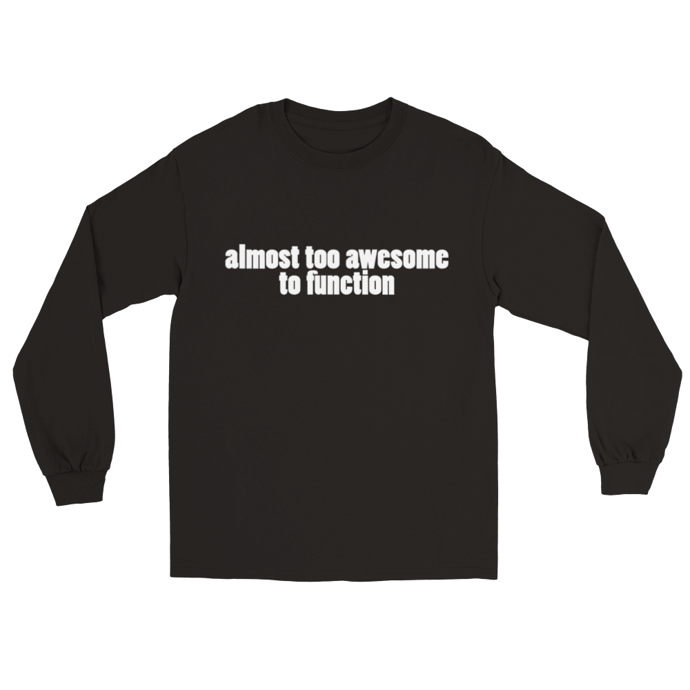 Almost Too Awesome To Function | Longsleeve T-Shirt
