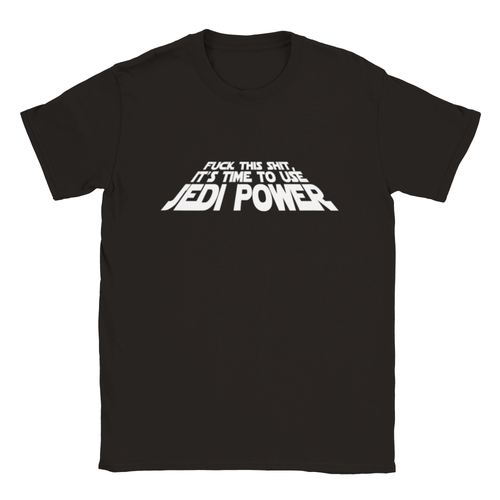 Fuck This Shit, It's Time To Use JEDI POWER (Star Wars/Force Awakens/Rogue One/Last Jedi) | T-Shirt