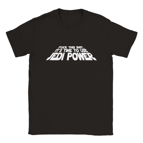 Fuck This Shit, It's Time To Use JEDI POWER (Star Wars/Force Awakens/Rogue One/Last Jedi) | T-Shirt