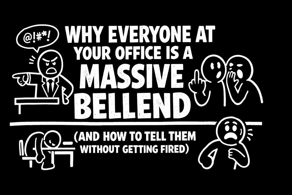 Why Everyone at Your Office is a Massive Bellend (And How to Tell Them Without Getting Fired)