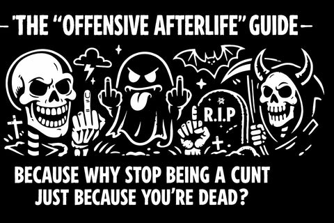 The 'Offensive Afterlife' Guide: Because Why Stop Being a Cunt Just Because You're Dead?