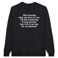 After Hearing What You Have To Say, I'm Left Wondering If Your Parents Have Left It Too Late For An Abortion? | Sweatshirt