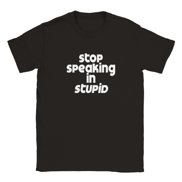 Stop Speaking In Stupid | T-Shirt