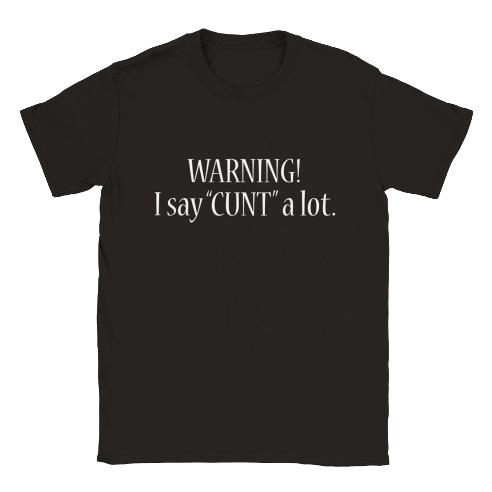 WARNING! I Say "Cunt" A Lot | T-Shirt