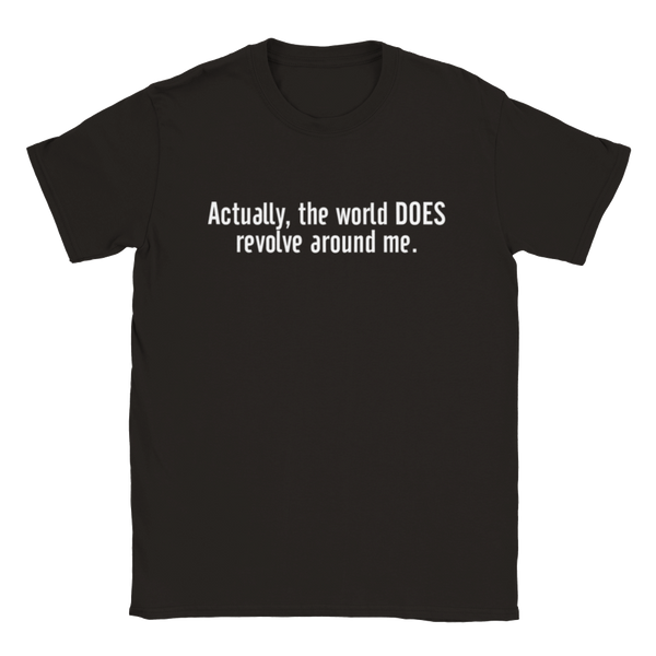 Actually, The World DOES Revolve Around Me | T-Shirt