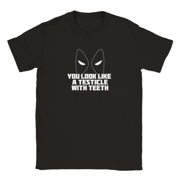 You Look Like A Testicle With Teeth  (Deadpool) | T-Shirt