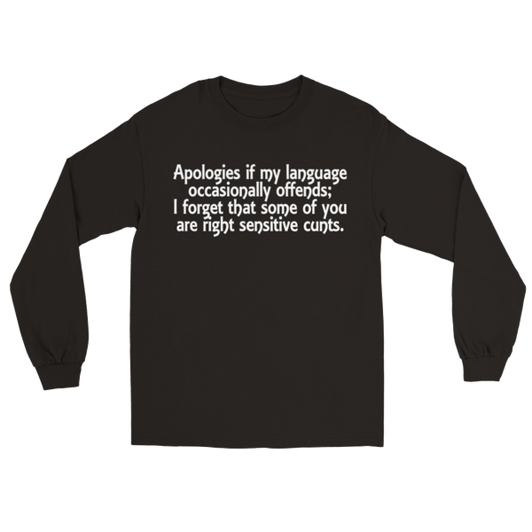 Apologies If My Language Occasionally Offends; I Forget That Some Of You Are Right Sensitive Cunts. | Longsleeve T-Shirt