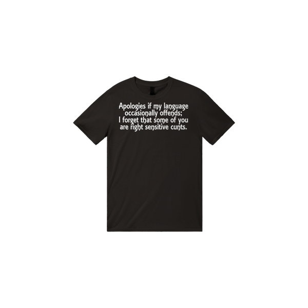 Apologies if my language occasionally offends; I forget that some of you are right sensitive cunts | T-Shirt