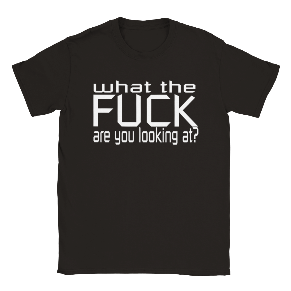 What The FUCK Are You Looking At? | T-Shirt