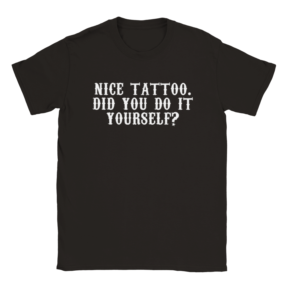 Nice Tattoo. Did You Do It Yourself? | T-Shirt