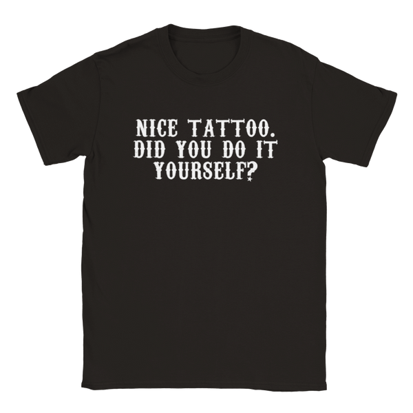 Nice Tattoo. Did You Do It Yourself? | T-Shirt