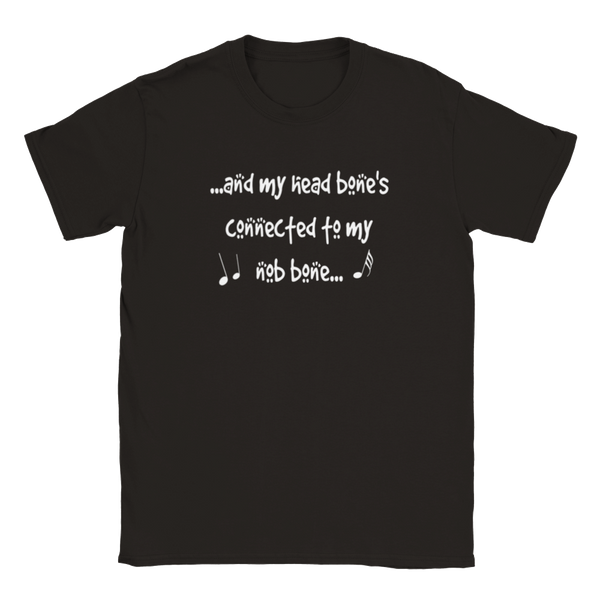 ...And My Head Bone's Connected To My Nob Bone... | T-Shirt