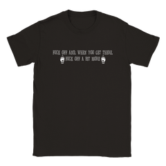 Fuck Off And, When You Get There, Fuck Off A Bit More | T-Shirt