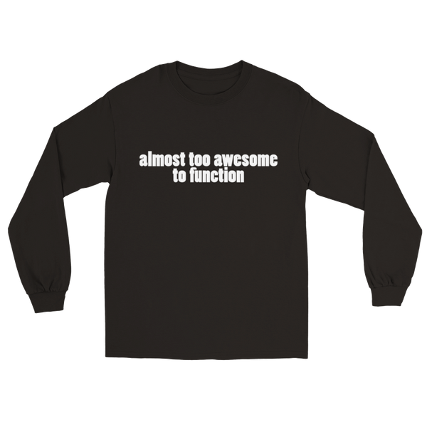 Almost Too Awesome To Function | Longsleeve T-Shirt