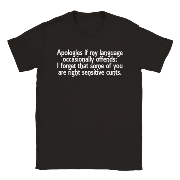 Apologies if my language occasionally offends; I forget that some of you are right sensitive cunts | T-Shirt